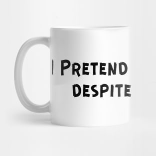 I Pretend to be happy despite the pain. Sarcastic Sad Painful Meaningful Words Survival Vibes Typographic Facts slogans for Man's & Woman's Mug